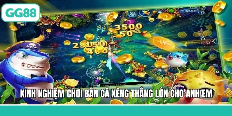 Kinh nghiệm chơi bắn cá xèng thắng lớn cho anh em