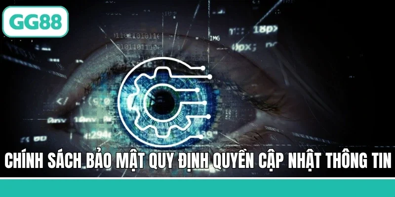 Chính sách bảo mật quy định quyền cập nhật thông tin