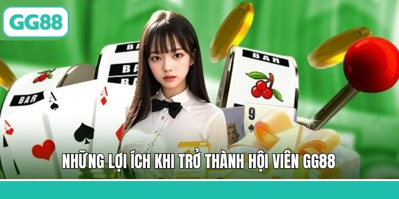 Những lợi ích khi trở thành hội viên GG88