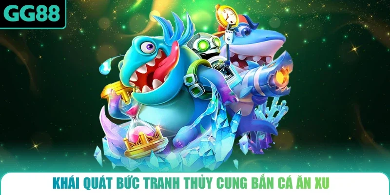Khái quát bức tranh thủy cung bắn cá ăn xu
